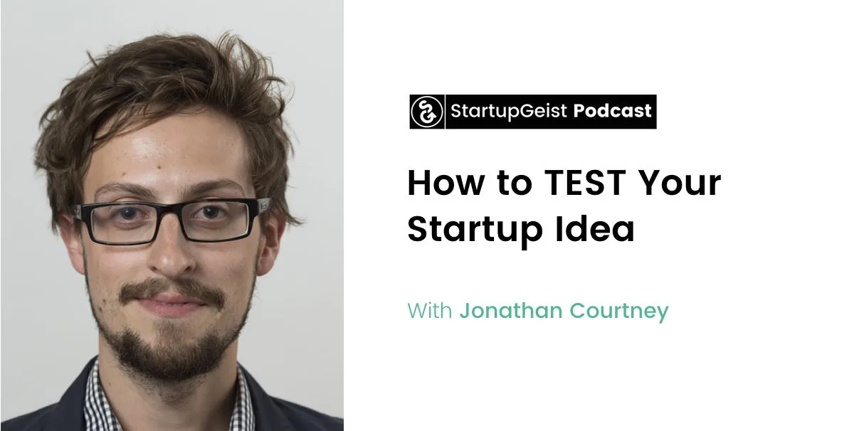 StartupGeist Podcast episode: How to TEST Your Startup Idea, with Jonathan Courtney.