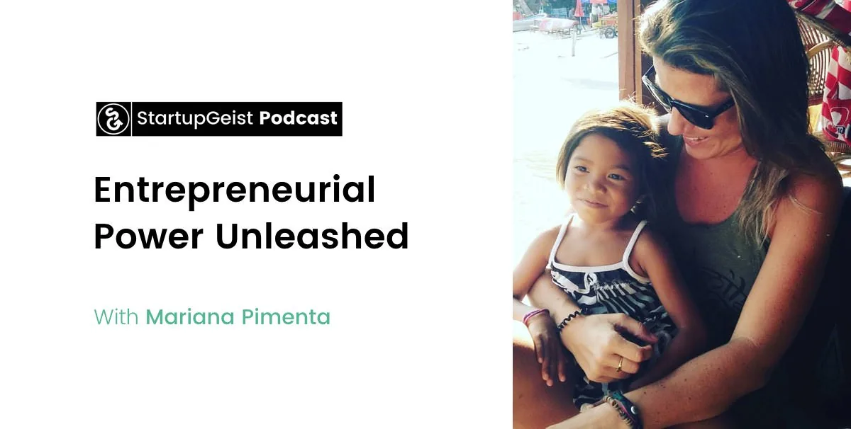 StartupGeist Podcast episode: Entrepreneurial Power Unleashed, with Mariana Pimenta.