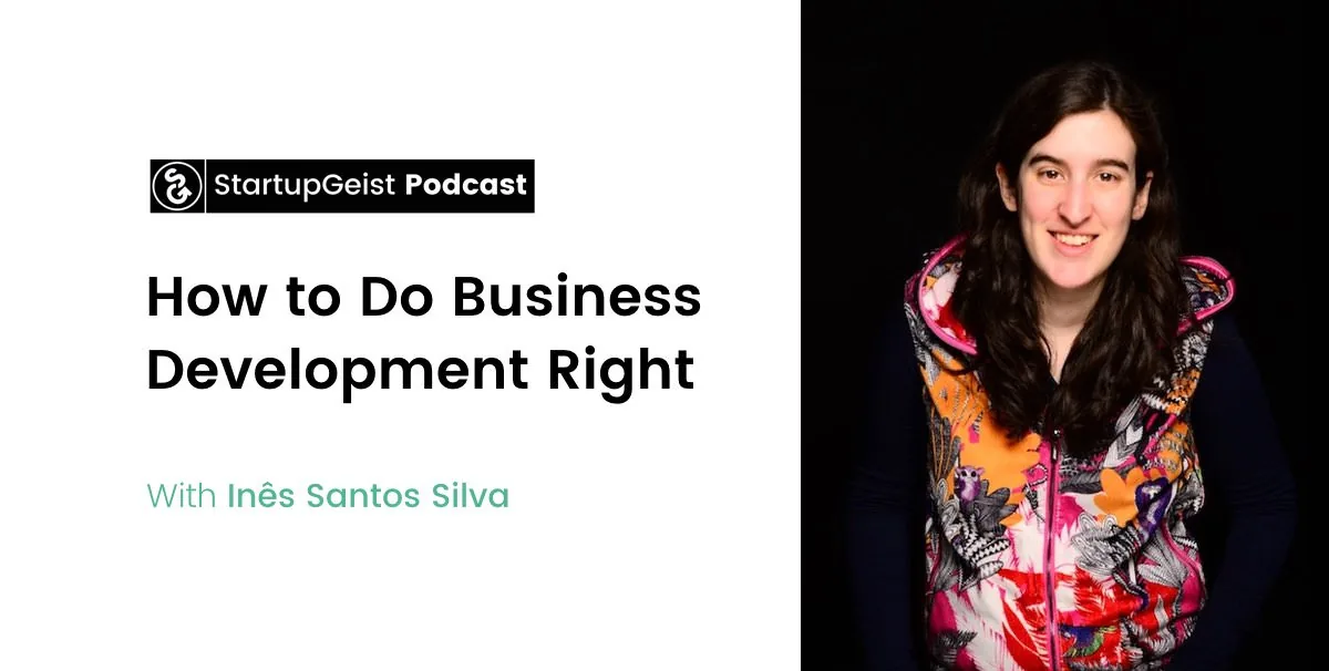 StartupGeist Podcast episode: How to Do Business Development Right, with Inês Santos Silva.