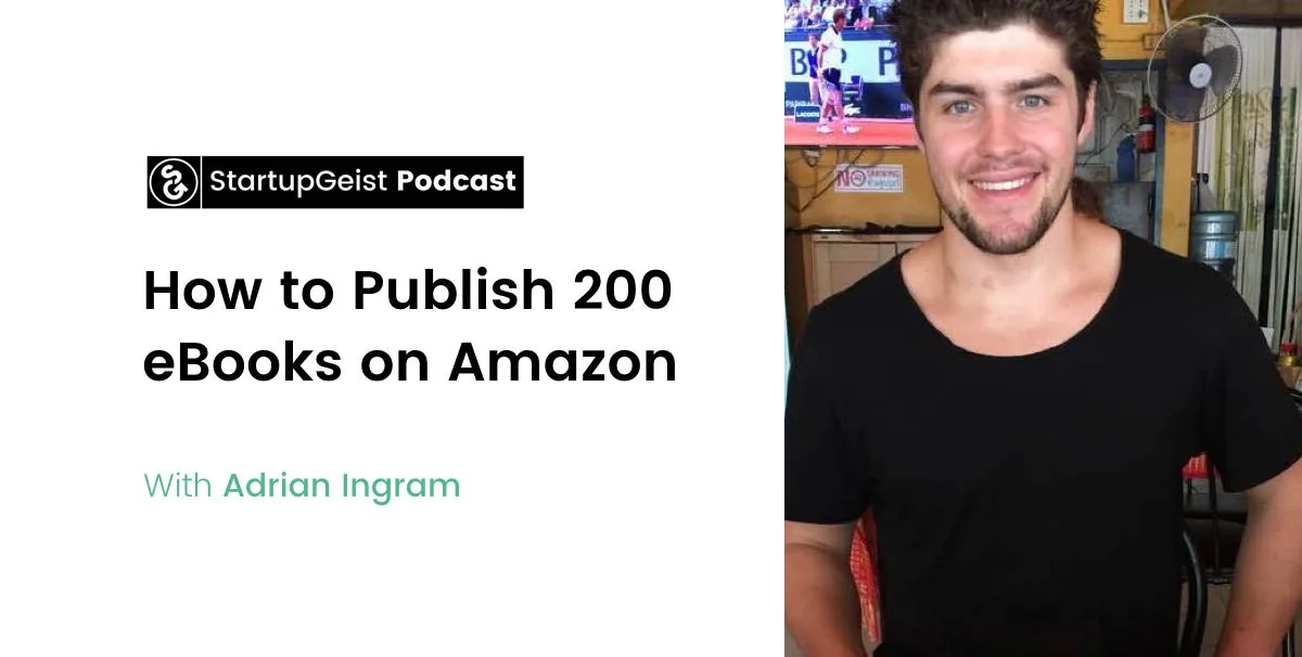 StartupGeist Podcast episode: How to Publish 200 eBooks on Amazon, with Adrian Ingram.