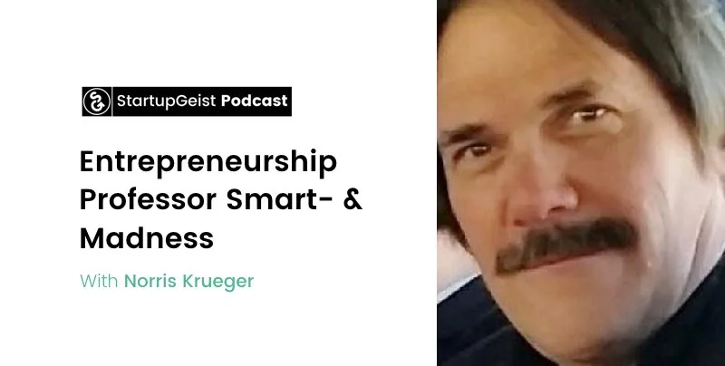 StartupGeist Podcast episode: Entrepreneurship Professor Smart- & Madness, with Norris Krueger.