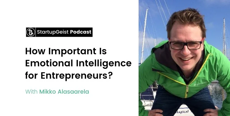 StartupGeist Podcast episode: How Important Is Emotional Intelligence for Entrepreneurs?, with Mikko Alasaarela.