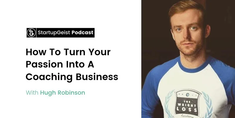 StartupGeist Podcast episode: How To Turn Your Passion Into A Coaching Business, with Hugh Robinson.