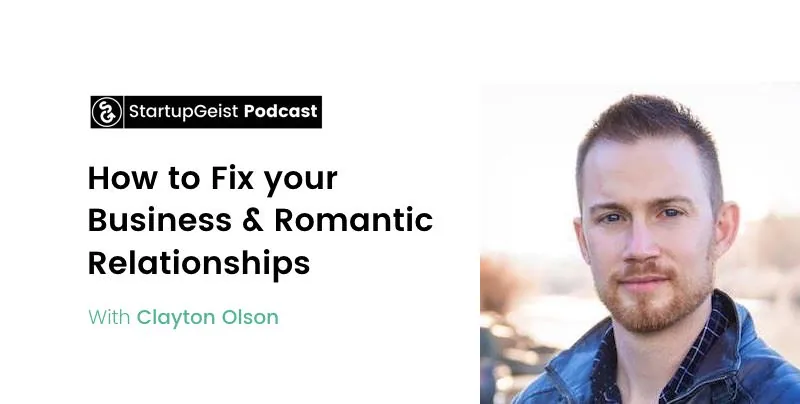 StartupGeist Podcast episode: How to Fix your Business & Romantic Relationships, with Clayton Olson.