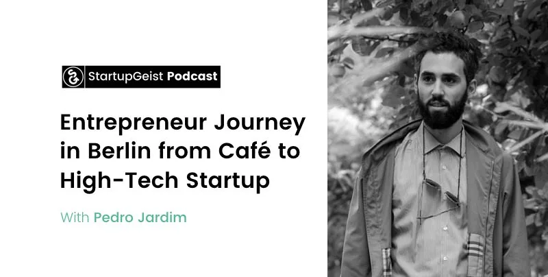 StartupGeist Podcast episode: Entrepreneur Journey in Berlin from Café to High-Tech Startup, with Pedro Jardim.