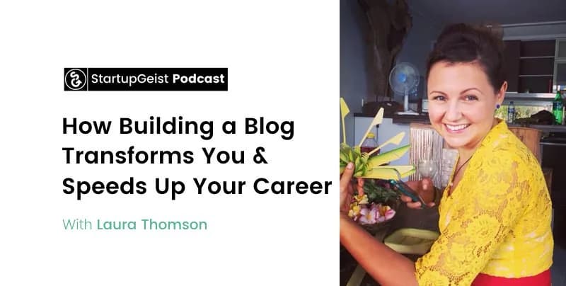 StartupGeist Podcast episode: How Building a Blog Transforms You & Speeds Up Your Career, with Laura Thomson.