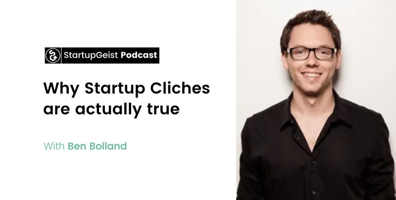 StartupGeist Podcast episode: Why Startup Cliches are actually true, with Ben Bolland.
