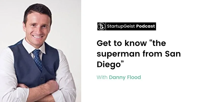 StartupGeist Podcast episode: Get to know "the superman from San Diego", with Danny Flood.