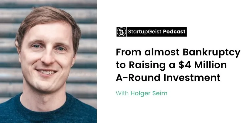 StartupGeist Podcast episode: From almost Bankruptcy to Raising a $4 Million A-Round Investment, with Holger Seim.