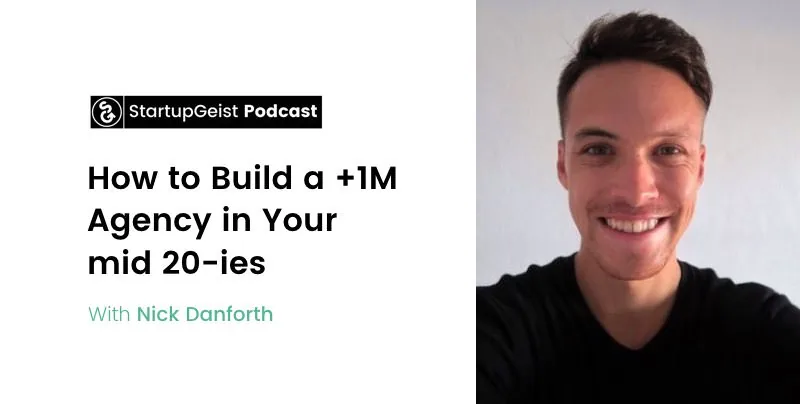 StartupGeist Podcast episode: How to Build a +1M Agency in Your mid 20-ies, with Nick Danforth.