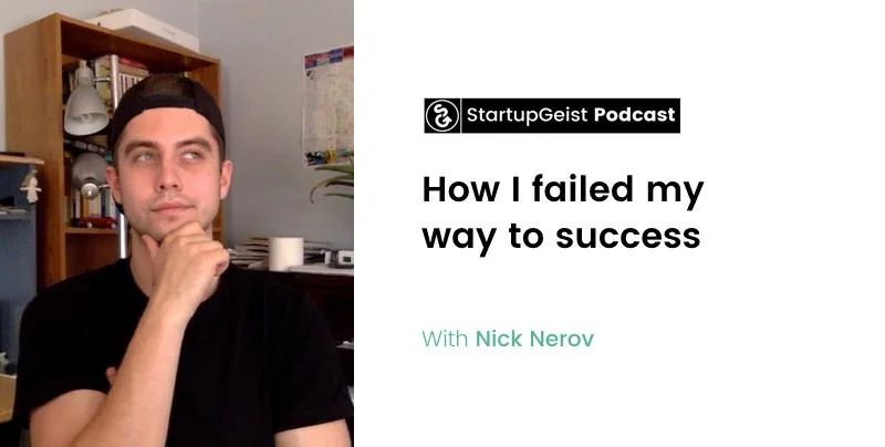 StartupGeist Podcast episode: How I failed my way to success, with Nick Nerov.