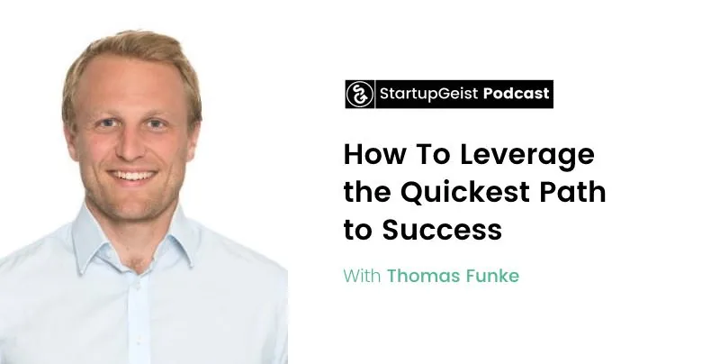 StartupGeist Podcast episode: How To Leverage the Quickest Path to Success, with Thomas Funke.