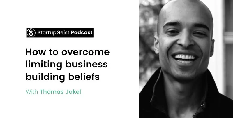 StartupGeist Podcast episode: How to overcome limiting business building beliefs, with Thomas Jakel.
