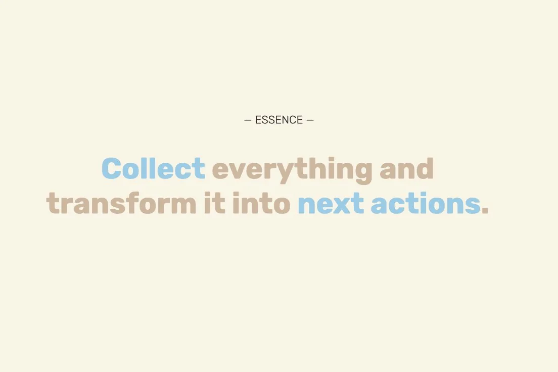 Slide headed ESSENCE, reading: Collect everything and transform it into next actions.